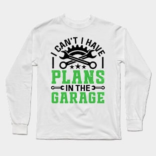 I Can't I Have Plans In The Garage Funny Quote Long Sleeve T-Shirt